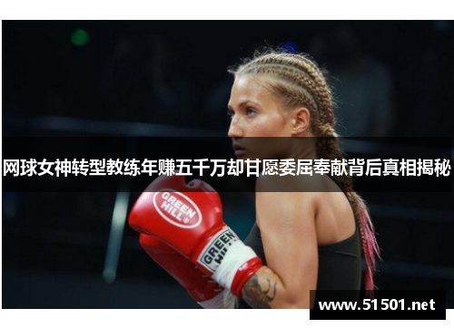 网球女神转型教练年赚五千万却甘愿委屈奉献背后真相揭秘