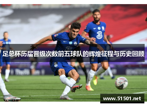 足总杯历届晋级次数前五球队的辉煌征程与历史回顾